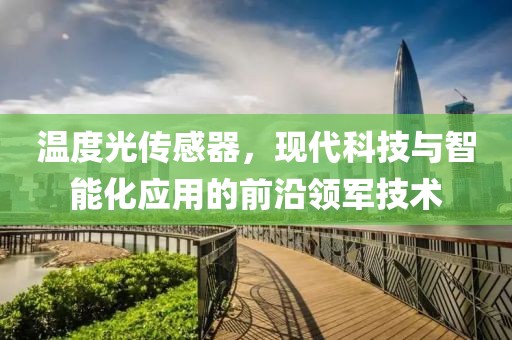 温度光传感器，现代科技与智能化应用的前沿领军技术