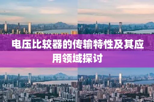 电压比较器的传输特性及其应用领域探讨