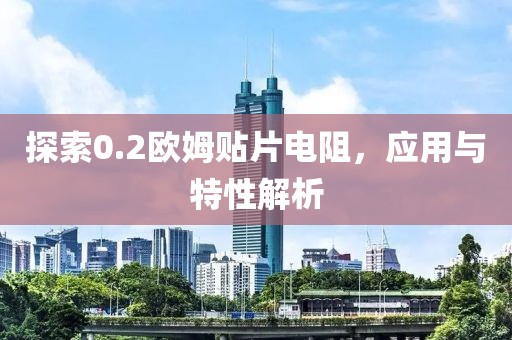 探索0.2欧姆贴片电阻，应用与特性解析