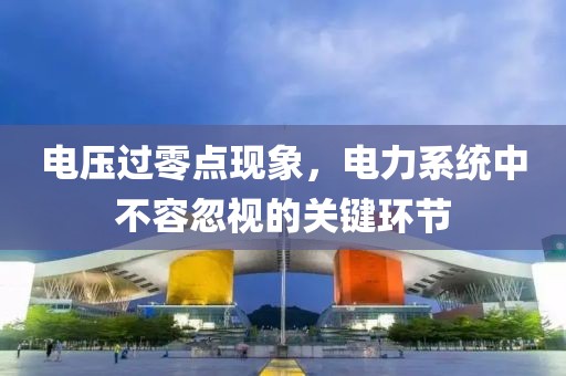 电压过零点现象，电力系统中不容忽视的关键环节