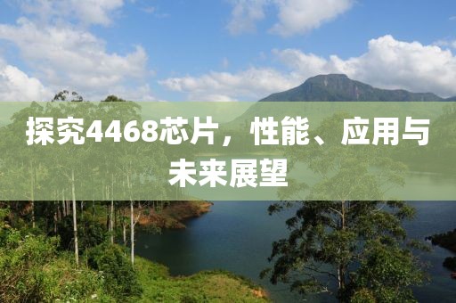 探究4468芯片，性能、应用与未来展望
