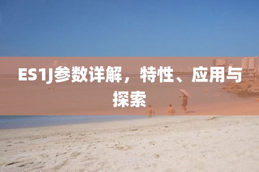 ES1J参数详解，特性、应用与探索