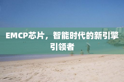 EMCP芯片，智能时代的新引擎引领者