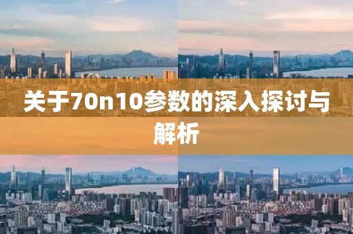 关于70n10参数的深入探讨与解析