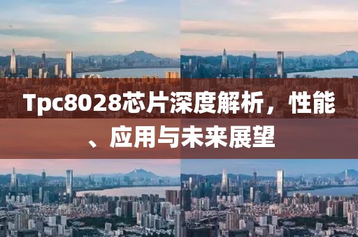 Tpc8028芯片深度解析，性能、应用与未来展望