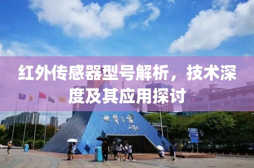 红外传感器型号解析，技术深度及其应用探讨