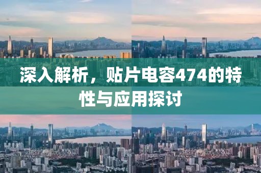深入解析，贴片电容474的特性与应用探讨