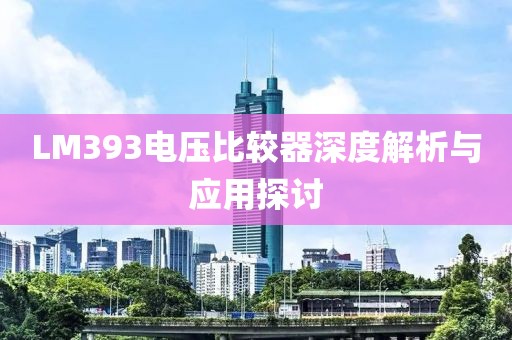 LM393电压比较器深度解析与应用探讨