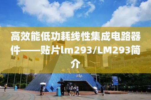 高效能低功耗线性集成电路器件——贴片lm293/LM293简介