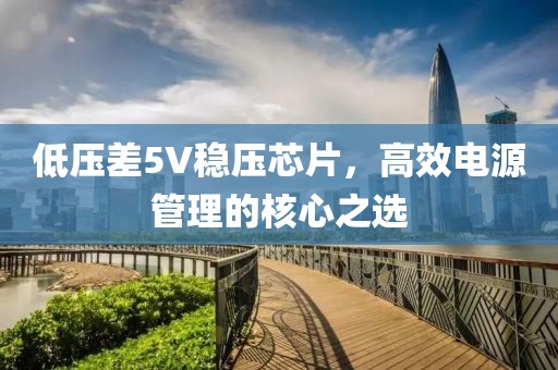 低压差5V稳压芯片，高效电源管理的核心之选