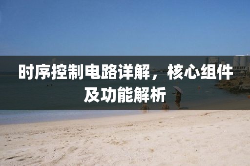 时序控制电路详解，核心组件及功能解析