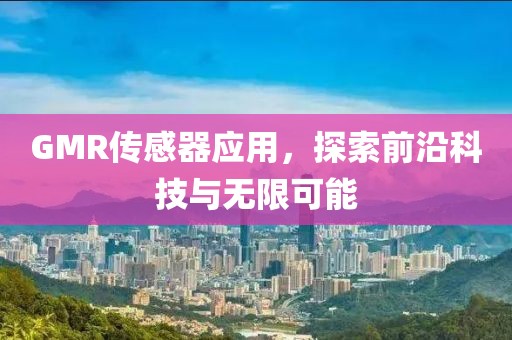 GMR传感器应用，探索前沿科技与无限可能