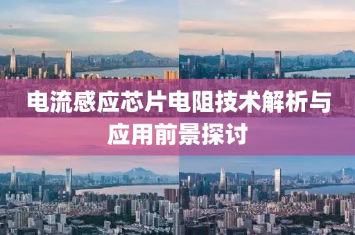 电流感应芯片电阻技术解析与应用前景探讨