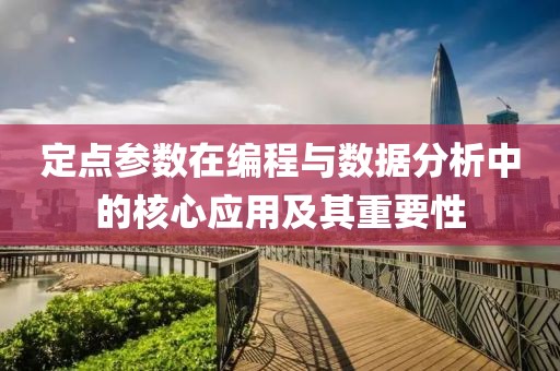 定点参数在编程与数据分析中的核心应用及其重要性