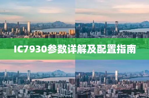 IC7930参数详解及配置指南