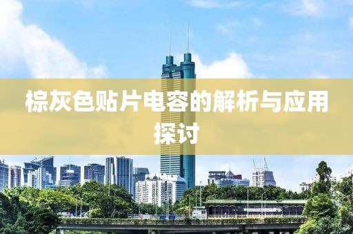 棕灰色贴片电容的解析与应用探讨