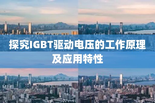 探究IGBT驱动电压的工作原理及应用特性