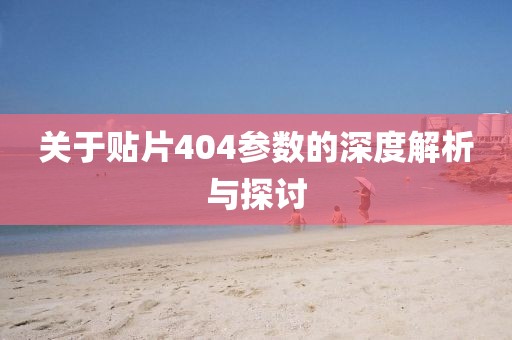 关于贴片404参数的深度解析与探讨