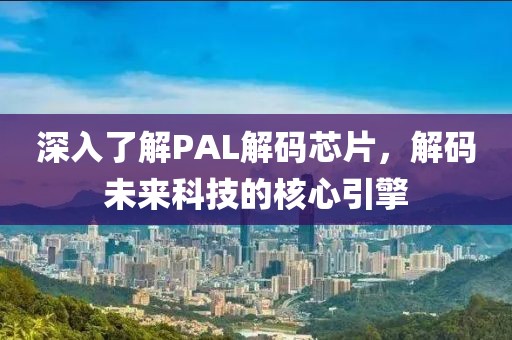 深入了解PAL解码芯片，解码未来科技的核心引擎