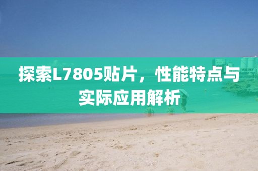 探索L7805贴片，性能特点与实际应用解析