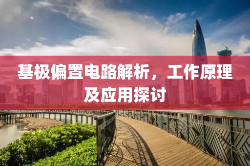 基极偏置电路解析，工作原理及应用探讨