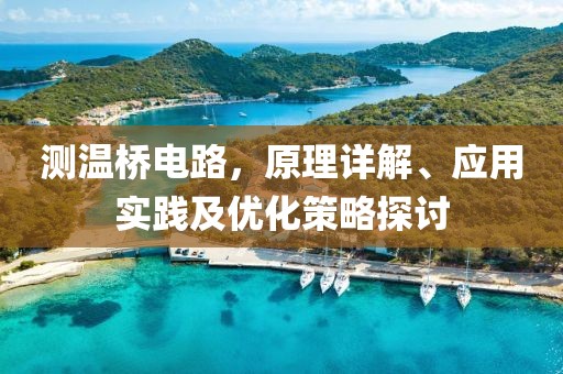 测温桥电路，原理详解、应用实践及优化策略探讨