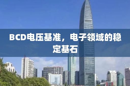 BCD电压基准，电子领域的稳定基石