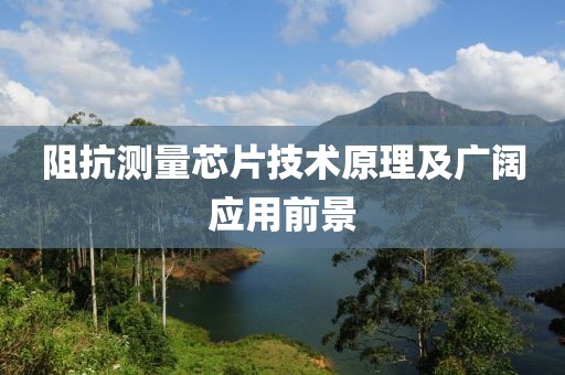阻抗测量芯片技术原理及广阔应用前景