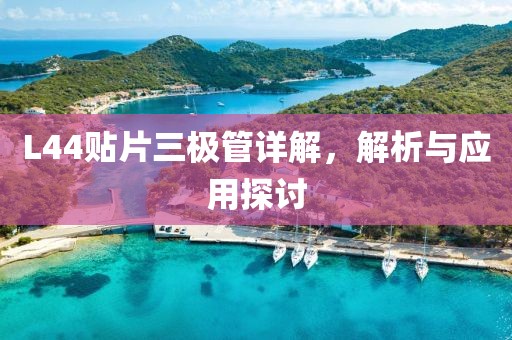 L44贴片三极管详解，解析与应用探讨