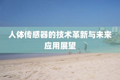 人体传感器的技术革新与未来应用展望