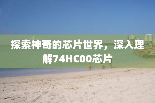 探索神奇的芯片世界，深入理解74HC00芯片