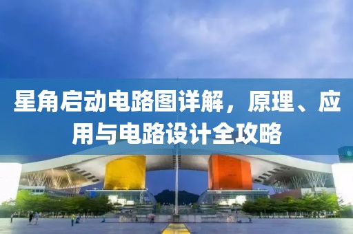 星角启动电路图详解，原理、应用与电路设计全攻略