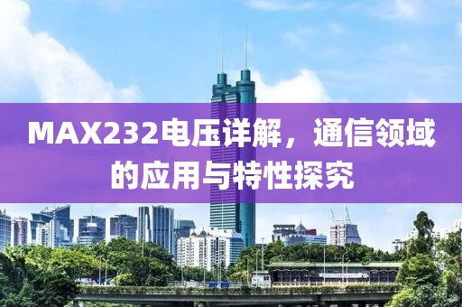 MAX232电压详解，通信领域的应用与特性探究