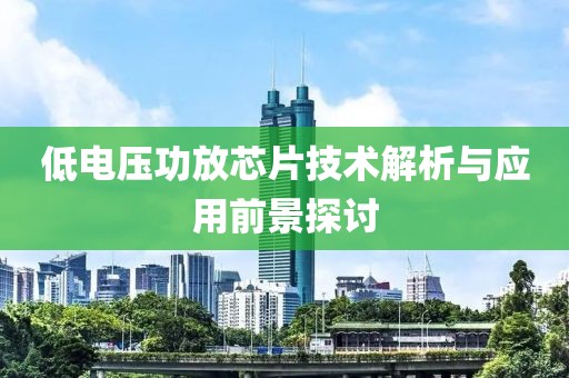 低电压功放芯片技术解析与应用前景探讨