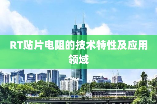 RT贴片电阻的技术特性及应用领域