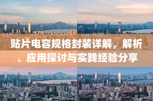 贴片电容规格封装详解，解析、应用探讨与实践经验分享
