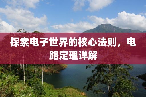 探索电子世界的核心法则，电路定理详解