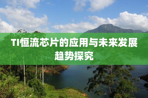 TI恒流芯片的应用与未来发展趋势探究