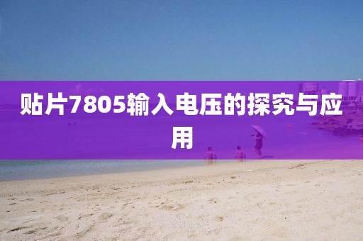 贴片7805输入电压的探究与应用