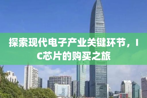 探索现代电子产业关键环节，IC芯片的购买之旅