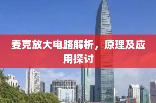 麦克放大电路解析，原理及应用探讨