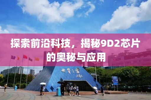 探索前沿科技，揭秘9D2芯片的奥秘与应用