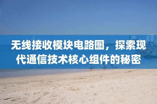 无线接收模块电路图，探索现代通信技术核心组件的秘密
