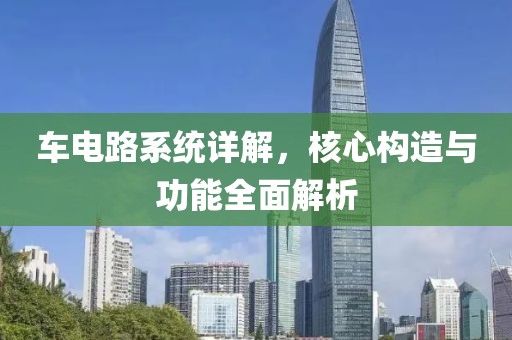 车电路系统详解，核心构造与功能全面解析