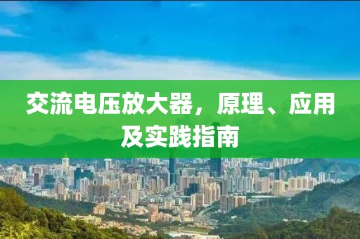 交流电压放大器，原理、应用及实践指南