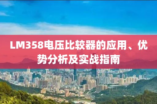 LM358电压比较器的应用、优势分析及实战指南