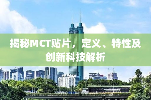 揭秘MCT贴片，定义、特性及创新科技解析