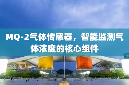 MQ-2气体传感器，智能监测气体浓度的核心组件