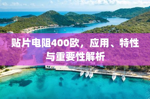 贴片电阻400欧，应用、特性与重要性解析