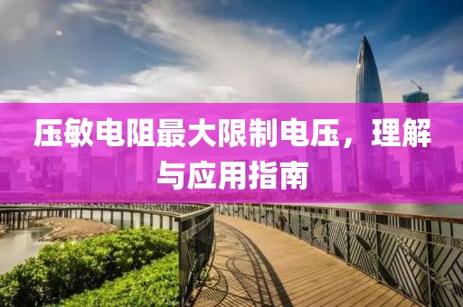 压敏电阻最大限制电压，理解与应用指南